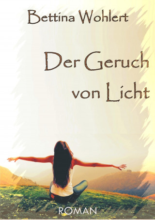 Bettina Wohlert: Der Geruch von Licht