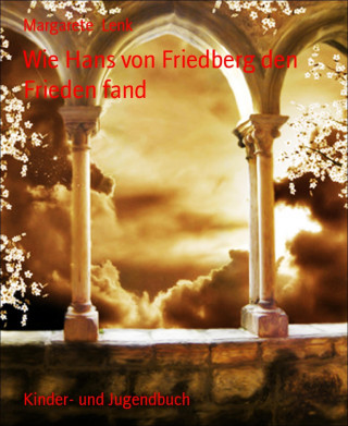 Margarete Lenk: Wie Hans von Friedberg den Frieden fand