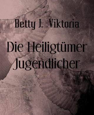 Betty J. Viktoria: Die Heiligtümer Jugendlicher