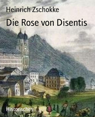 Heinrich Zschokke: Die Rose von Disentis