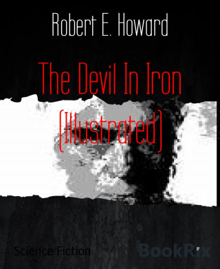 Robert E. Howard: The Devil In Iron (Illustrated)