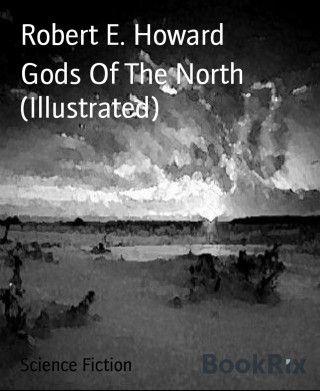 Robert E. Howard: Gods Of The North (Illustrated)