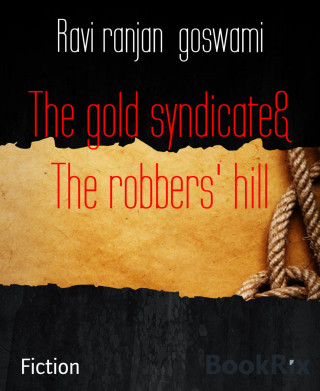 Ravi ranjan goswami: The gold syndicate& The robbers' hill