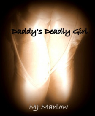 M J Marlow: Daddy's Deadly Girl