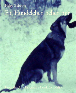 Helga Siebecke: Ein Hundeleben neben mir