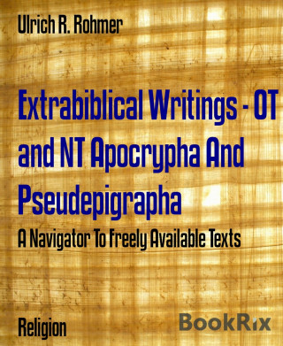 Ulrich R. Rohmer: Extrabiblical Writings - OT and NT Apocrypha And Pseudepigrapha
