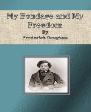 Frederick Douglass: My Bondage and My Freedom