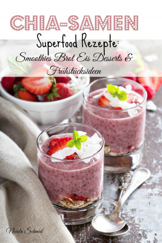 Nicola Schmid: Chia-Samen Superfood Rezepte: Smoothies Brot Eis Desserts & Frühstücksideen