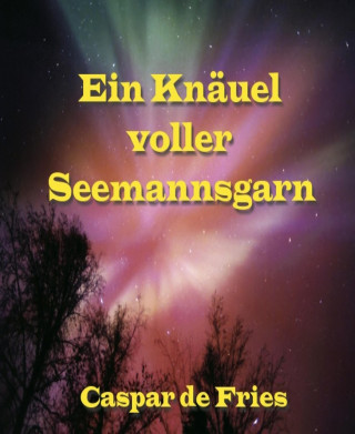 Caspar de FRies: Ein Knäuel voller Seemannsgarn