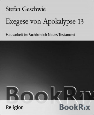 Stefan Geschwie: Exegese von Apokalypse 13