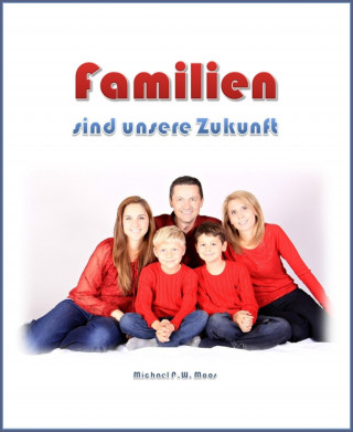 Michael P.W. Moos: Familien sind unsere Zukunft