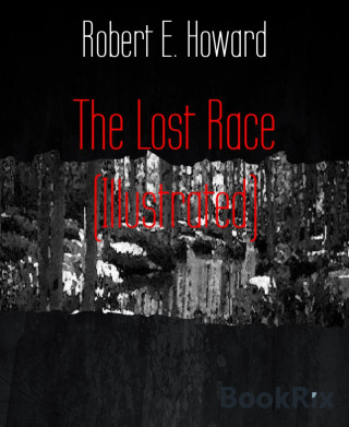 Robert E. Howard: The Lost Race (Illustrated)