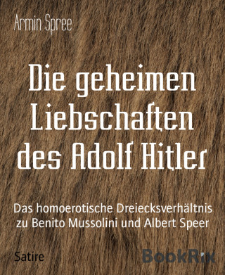 Armin Spree: Die geheimen Liebschaften des Adolf Hitler