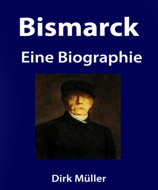 Dirk Müller: Bismarck. Eine Biographie.