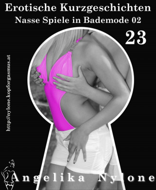 Angelika Nylone: Erotische Kurzgeschichten 23 - Nasse Spiele in Bademode 2