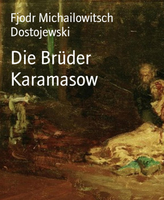Fjodr Michailowitsch Dostojewski: Die Brüder Karamasow