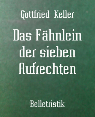 Gottfried Keller: Das Fähnlein der sieben Aufrechten