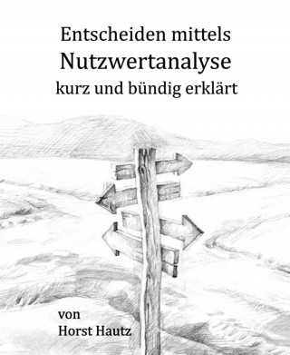 Horst Hautz: Entscheiden mittels Nutzwertanalyse kurz und bündig erklärt