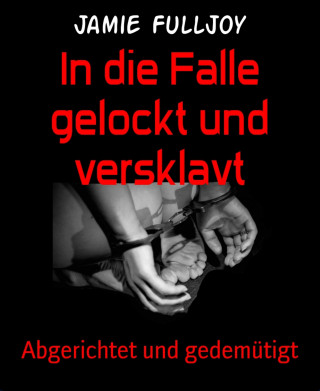 Jamie Fulljoy: In die Falle gelockt und versklavt