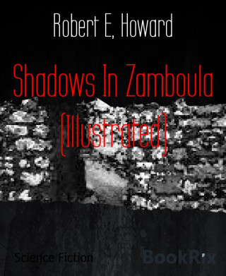 Robert E Howard: Shadows In Zamboula (Illustrated)