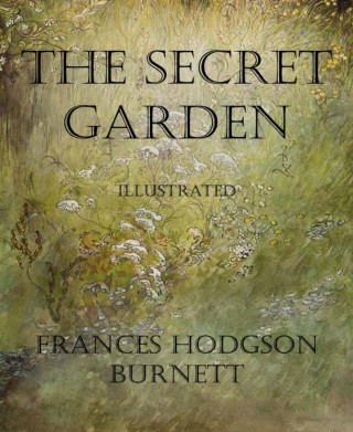 Frances Hodgson Burnett: The Secret Garden (Illustrated)