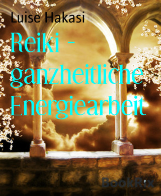 Luise Hakasi: Reiki - ganzheitliche Energiearbeit