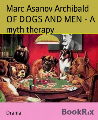 Marc Asanov Archibald: OF DOGS AND MEN - A myth therapy