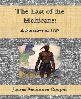 James Fenimore Cooper: The Last of the Mohicans: A Narrative of 1757