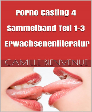 Camille Bienvenue: Porno Casting: Sammelband Teil 1-3