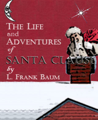 L. Frank Baum: The Life and Adventures of Santa Claus (Illustrated)