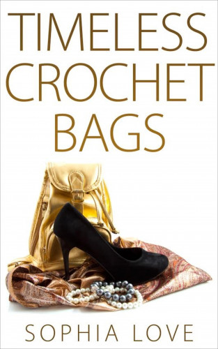 Sophia Love: Timeless Crochet Bags