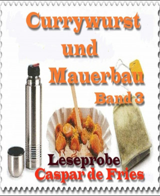 Caspar de Fries: Currywurst und Mauerbau - Band 3 - Leseprobe