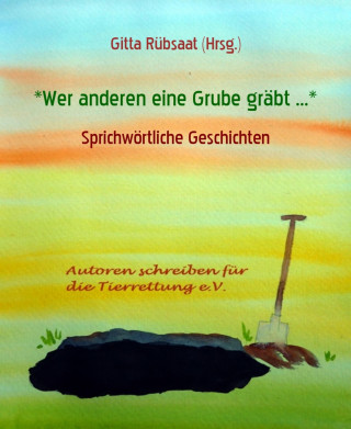 Gitta Rübsaat (Hrsg.): *Wer anderen eine Grube gräbt ...*