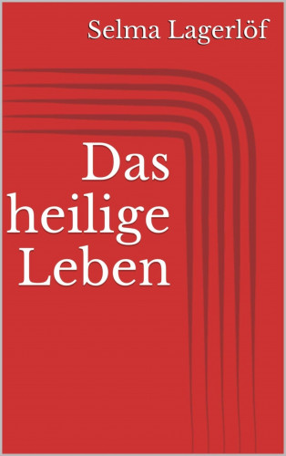 Selma Lagerlöf: Das heilige Leben