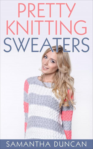 Samantha Duncan: Pretty Knitting Sweaters