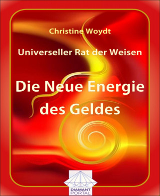 Christine Woydt: Universeller Rat der Weisen: Die Neue Energie des Geldes
