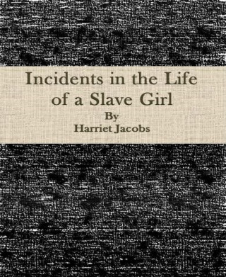 Harriet Jacobs: Incidents in the Life of a Slave Girl