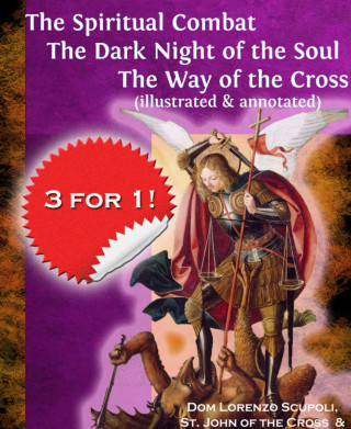 Lorenzo Scupoli, John of the St. Cross: The Spiritual Combat The Dark Night of the Soul The Way of the Cross (illustrated & annotated)