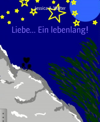 Jessica A. Walter: Liebe... Ein Leben lang!