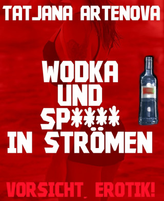 Tatjana Artenova: Wodka und Sp**** in Strömen
