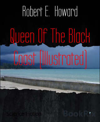 Robert E. Howard: Queen Of The Black Coast (Illustrated)