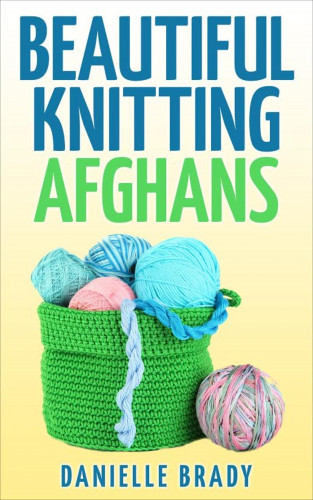 Danielle Brady: Beautiful Knitting Afghans