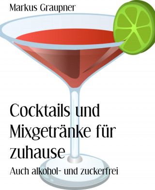 Markus Graupner: Cocktails und Mixgetränke für zuhause