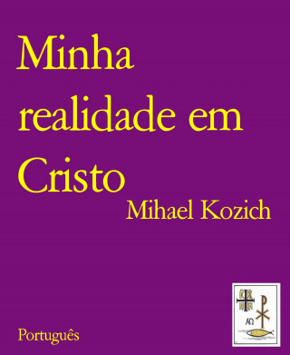 Mihael Kozich: Minha realidade em Cristo