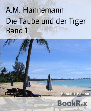 A.M. Hannemann: Die Taube und der Tiger Band 1