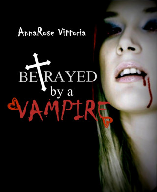 AnnaRose Vittoria: Betrayed By A Vampire