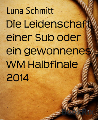 Luna Schmitt: Die Leidenschaft einer Sub oder ein gewonnenes WM Halbfinale 2014