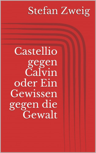 Stefan Zweig: Castellio gegen Calvin oder Ein Gewissen gegen die Gewalt