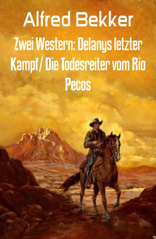 Alfred Bekker: Zwei Western: Delanys letzter Kampf/ Die Todesreiter vom Rio Pecos
