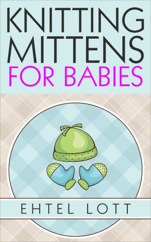 Ehtel Lott: Knitting Mittens for Babies